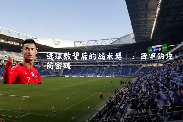 进球数背后的战术博弈：西甲的攻防密码