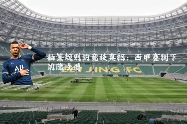 抽签规则的竞技真相：西甲赛制下的隐性博弈